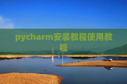 pycharm安装教程使用教程 pycharm安装教程使用教程