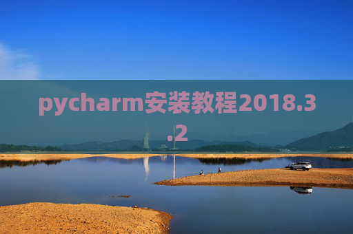 pycharm安装教程2018.3.2 pycharm安装教程2018.3.2